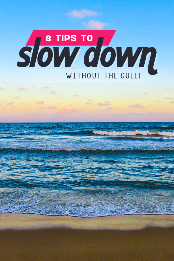 8 Tips to Slow Down and Disconnect without the Guilt