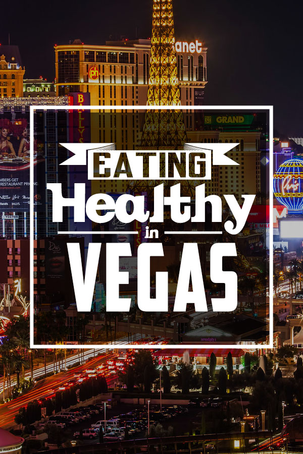 Eating Healthy in Las Vegas - tips and restaurant ideas