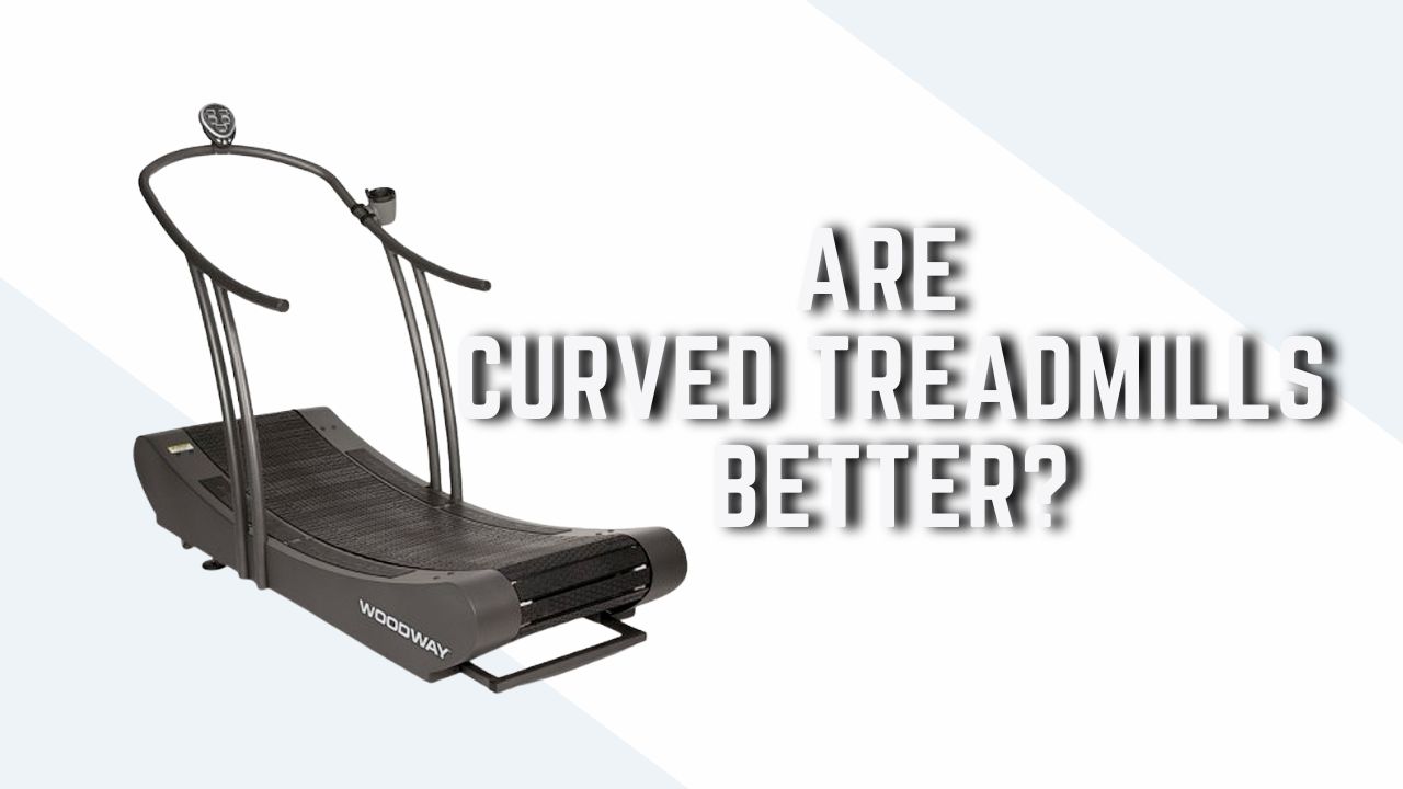 are curved treadmills better?